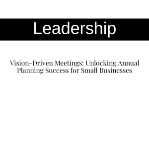 Vision-Driven Meetings: Unlocking Annual Planning Success for Small Businesses