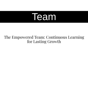 The Empowered Team: Continuous Learning for Lasting Growth