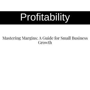 Mastering Margins: A Guide for Small Business Growth