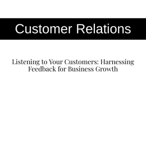 Listening to Your Customers: Harnessing Feedback for Business Growth