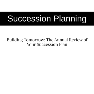 Building Tomorrow: The Annual Review of Your Succession Plan