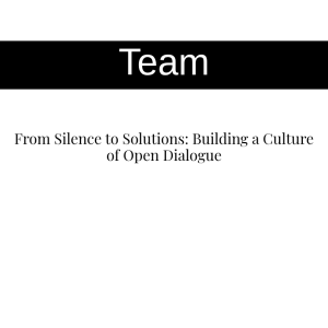 From Silence to Solutions: Building a Culture of Open Dialogue