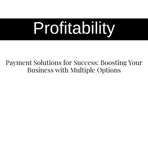 Payment Solutions for Success: Boosting Your Business with Multiple Options