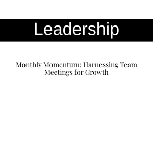 Monthly Momentum: Harnessing Team Meetings for Growth