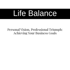 Personal Vision, Professional Triumph: Achieving Your Business Goals