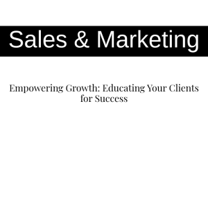 Empowering Growth: Educating Your Clients for Success