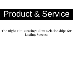 The Right Fit: Curating Client Relationships for Lasting Success