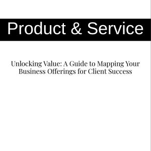 Unlocking Value: A Guide to Mapping Your Business Offerings for Client Success
